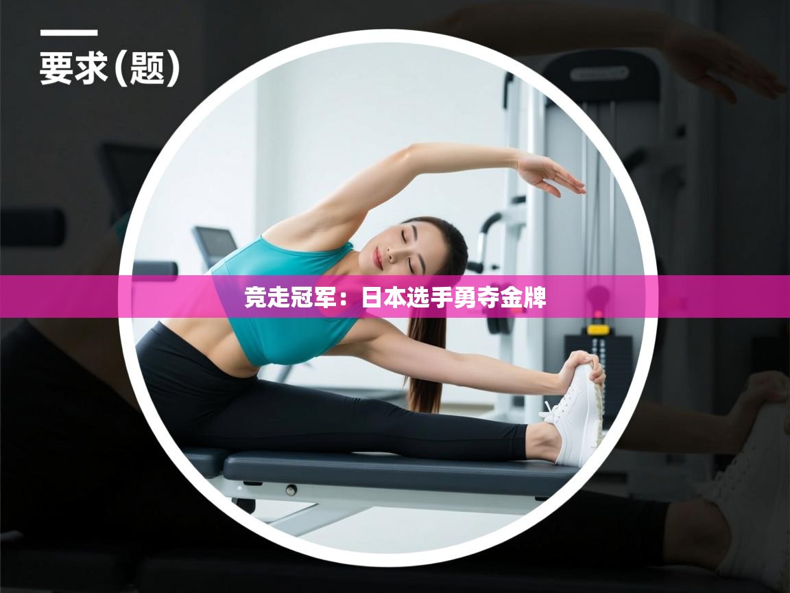 竞走冠军:日本选手勇夺金牌 第1张