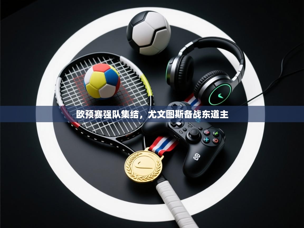 欧预赛强队集结，尤文图斯备战东道主  第2张